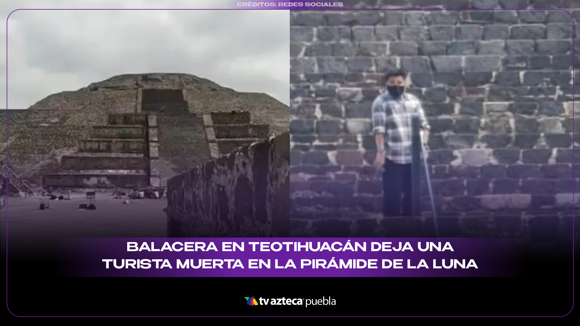Balacera en Teotihuacán deja una turista muerta en la Pirámide de la Luna