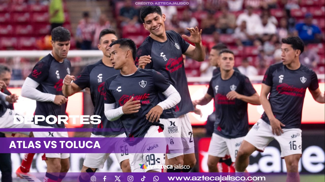 ¿A qué hora juega Atlas vs Toluca HOY? La hora exacta del duelo por el ...