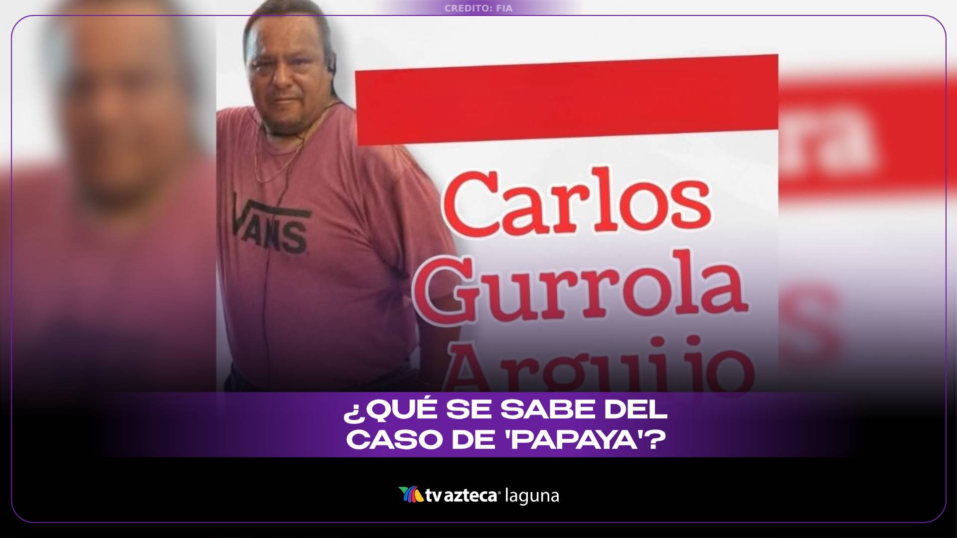 Carlos “Papayita” Gurrola: Cronología y todo lo que se sabe del caso