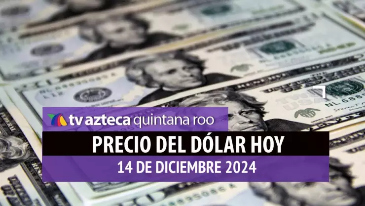 Precio del dólar en Cancún hoy; tipo de cambio el 14 de diciembre de 2024.jpg