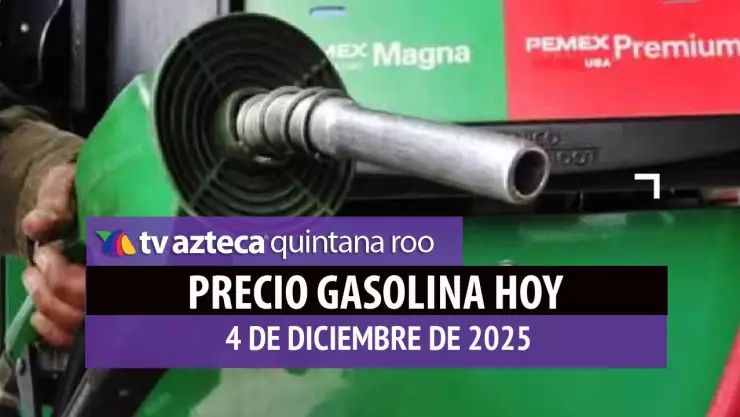 PRECIO DE LA GASOLINA HOY 4 DE DICIEMBRE DE 2025 EN QUINTANA ROO