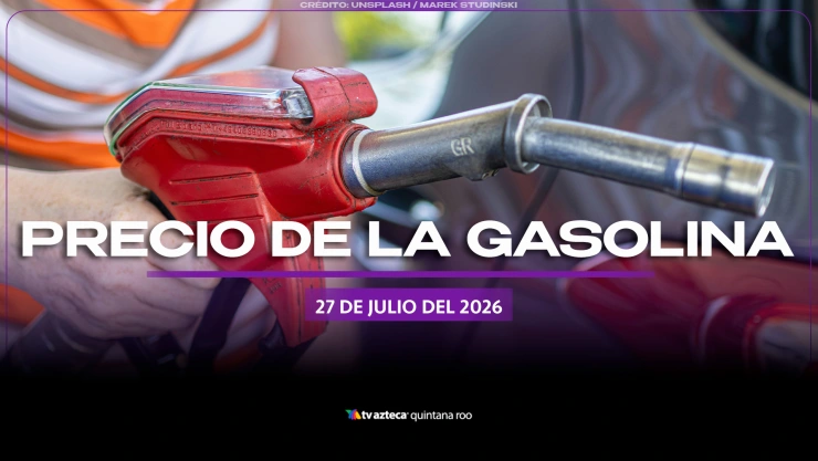 ¡Llena el tanque! Este es el precio de la gasolina HOY, 27 de julio de 2026, en Quintana Roo