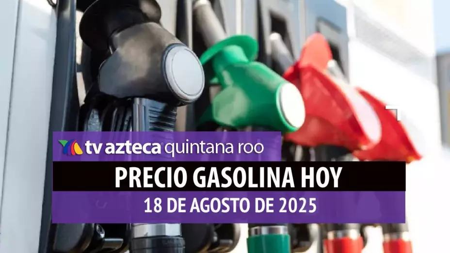 PRECIO DE LA GASOLINA HOY 18 DE AGOSTO DE 2025