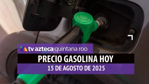 Gasolina hoy en Quintana Roo: precio magna, premium y diésel este viernes 15 de agosto de 2025