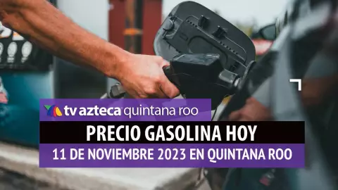 Este es el precio de la gasolina hoy 11 de noviembre en Quintana Roo