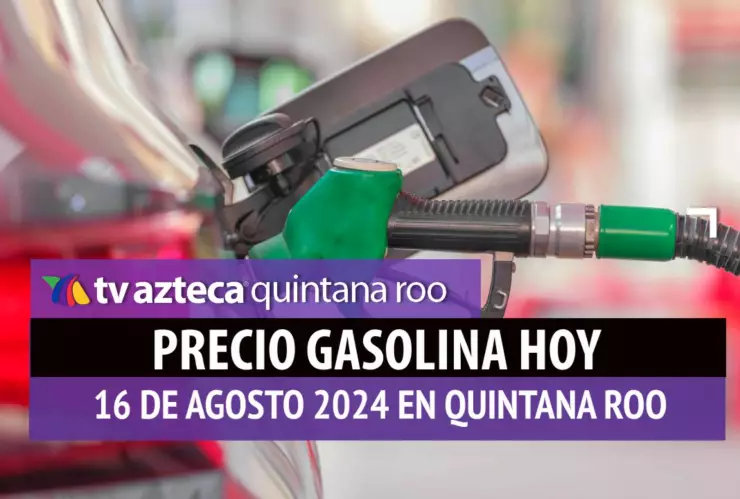 Este es el PRECIO de la gasolina hoy 16 de agosto de 2024 en Quintana Roo