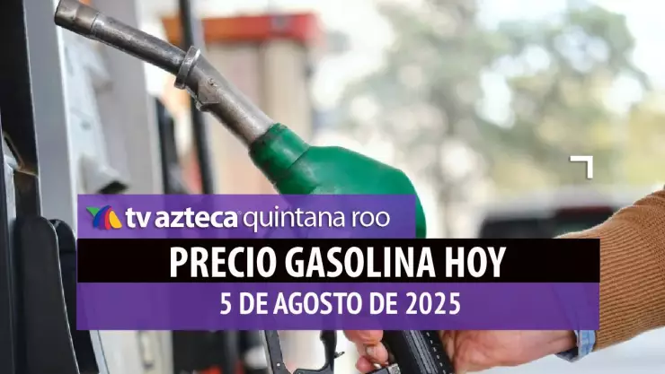 ¿Necesitas combustible? Checa antes el precio de la gasolina en Quintana Roo HOY, 5 de agosto de 2025
