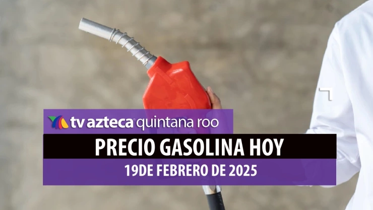 precio de la gasolina hoy 19 de febrero de 2025 en quintana roo