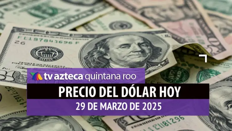 Precio del dólar en Cancún hoy; tipo de cambio el sábado 29 de marzo de 2025.jpg