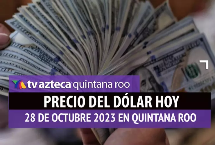 Este es el PRECIO del DÓLAR hoy en Cancún 28 de octubre de 2023