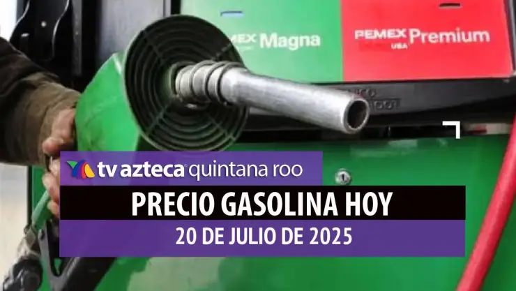 ¡A llenar el tanque! Precio de la gasolina HOY 20 de julio en Quintana Roo