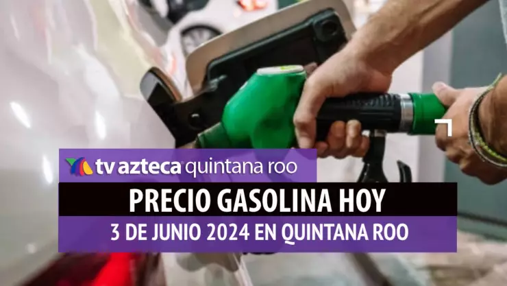 Este es el PRECIO de la gasolina hoy 3 de junio de 2024 en Quintana Roo