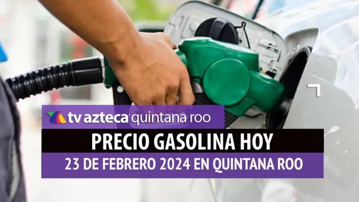 ¿Cuál es el precio de la gasolina HOY 23 de febrero en Quintana Roo?