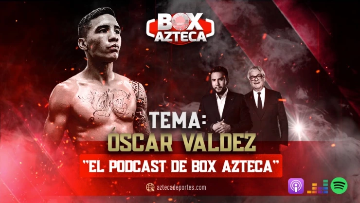 Podcast de Box Azteca con Óscar Valdez