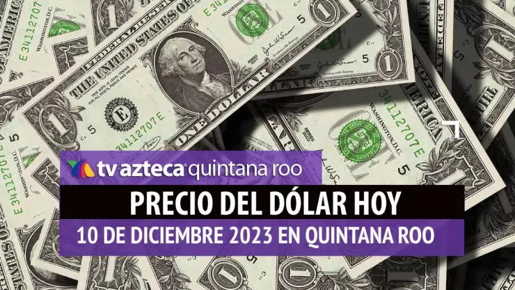 ¿Cuál es el precio del dólar hoy en Cancún 10 de diciembre de 2023?