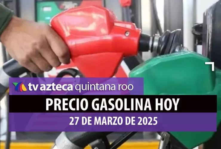 ¡A cargar combustible HOY! Este es el precio de la gasolina en Quintana Roo jueves 27 de marzo