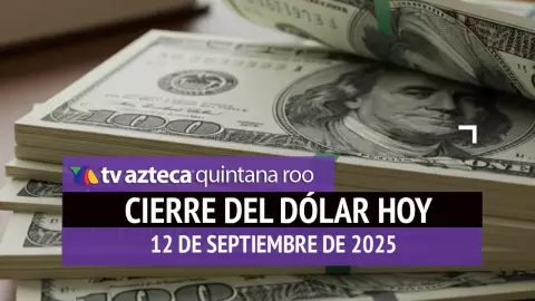 Cierre del dólar hoy en Cancún: Así cierra el tipo de cambio el viernes 12 de septiembre de 2025