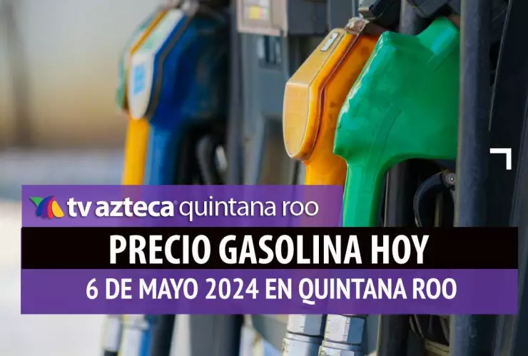 Este es el PRECIO de la gasolina HOY 6 de mayo de 2024 en Quintana Roo