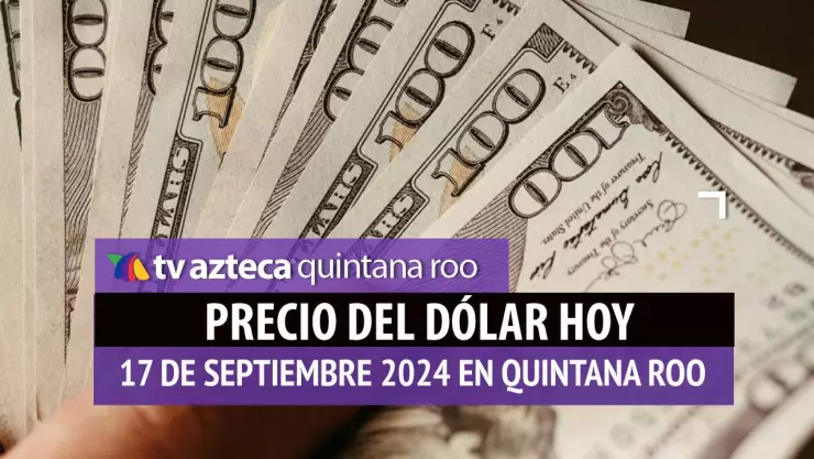 Precio del dólar en Cancún HOY; tipo de cambio el 17 de septiembre.jpg