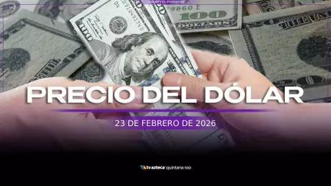 Así amanece el Precio del DÓLAR en Cancún HOY, 23 de febrero de 2026 ante caos en el país.jpg