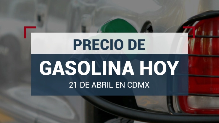 Precio de la gasolina hoy 21 de abril 2024 en México