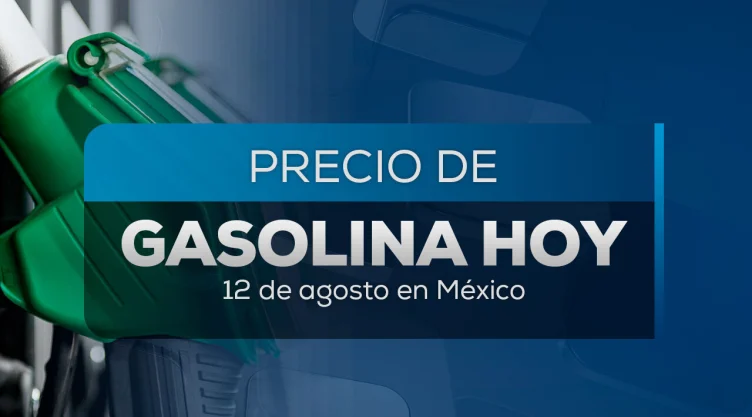 Precio de la gasolina HOY 12 agosto 2025