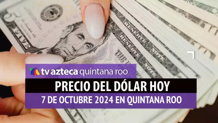 Precio del dólar en Cancún HOY; tipo de cambio el 7 de octubre.jpg
