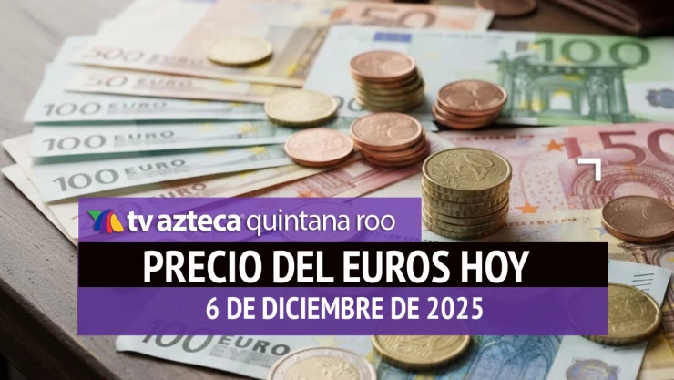 Precio del euro en Cancún HOY: ¿Cuál es el tipo de cambio el sábado 6 de diciembre de 2025?