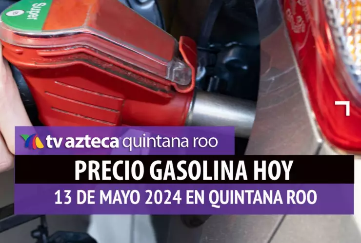 Este es el PRECIO de la gasolina hoy 13 de mayo de 2024 en Quintana Roo