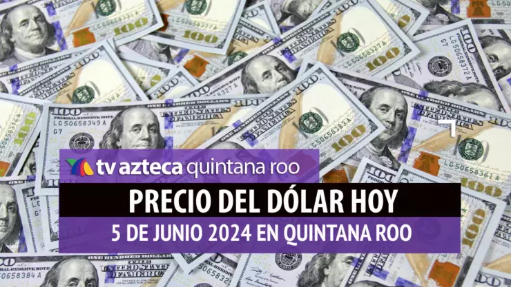 Este es el PRECIO del dólar HOY en Cancún 5 de junio de 2024; cuál es el tipo de cambio