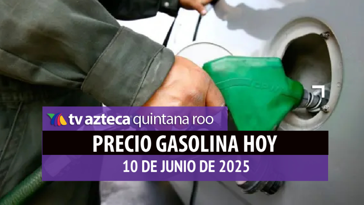 PRECIO DE LA GASOLINA HOY 10 DE JUNIO DE 2025