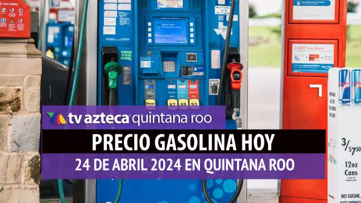 Este es el PRECIO de la gasolina hoy 24 de abril de 2024 en Quintana Roo