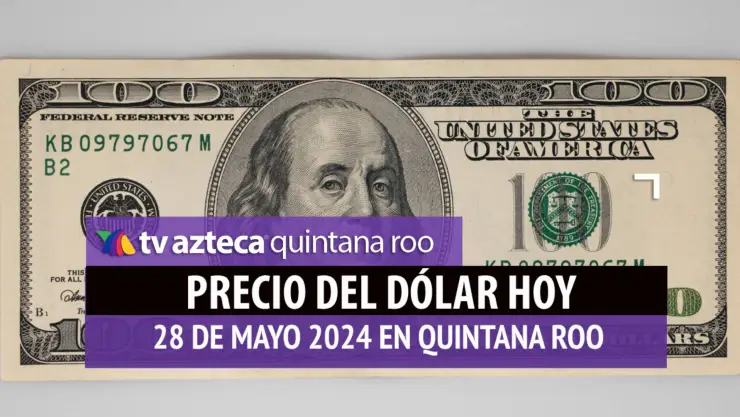 Este es el precio del dólar hoy en Cancún 28 de mayo de 2024; cuál es el tipo de cambio