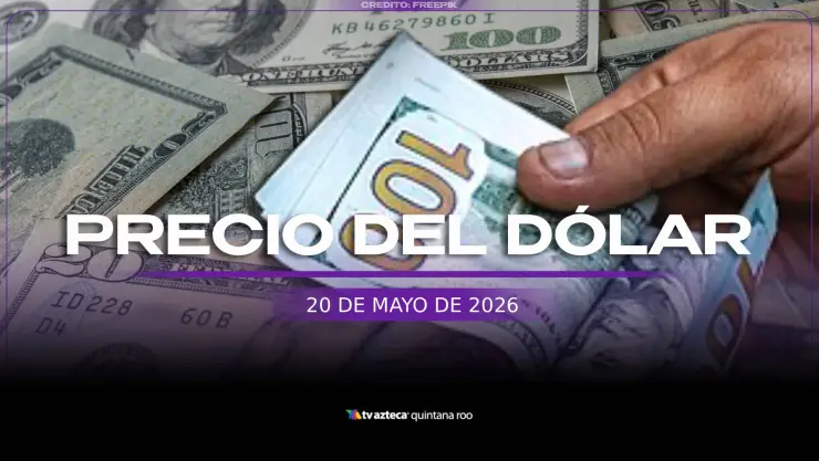 ¡SUBIÓ! Precio del dólar HOY, 19 de mayo de 2026, en Cancún | Tipo de cambio