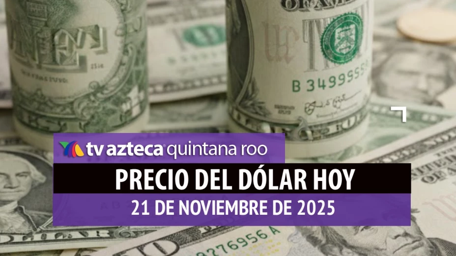 ¿Cuál es el precio del dólar HOY, viernes 21 de noviembre 2025? Así se encuentra el tipo de cambio ante el peso mexicano