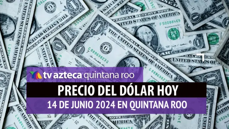 Este es el PRECIO del dólar HOY en Cancún 14 de junio de 2024; cuál es el tipo de cambio