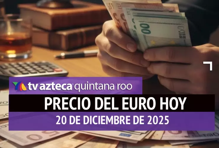 Precio del euro en Cancún HOY: Conoce el tipo de cambio este sábado 20 de diciembre de 2025
