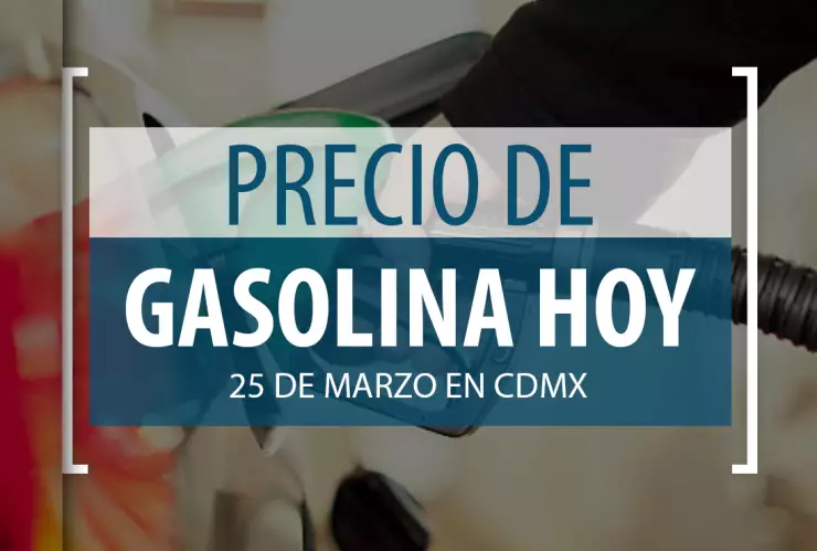 precio gasolina CDMX 25 de marzo