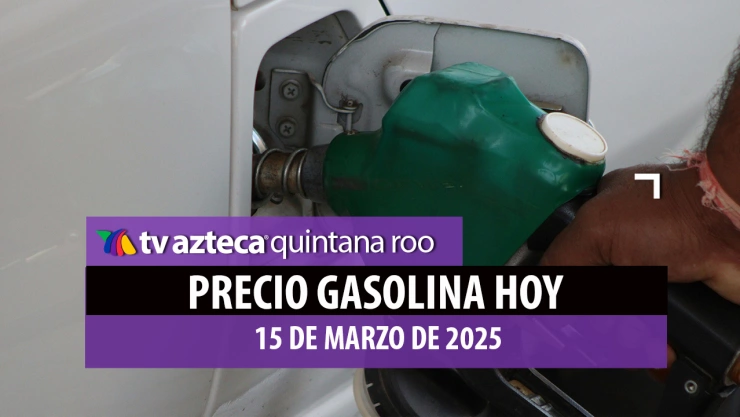 ¡Prepárate para este sábado! Este es el precio de la gasolina en Quintana Roo HOY 15 de marzo de 2025