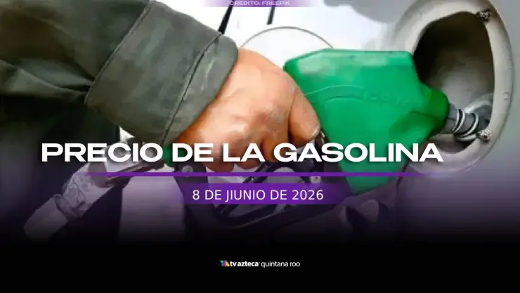 ¡Tanque lleno! Precio de la gasolina en Quintana Roo, hoy 8 de junio de 2026