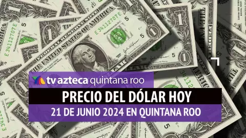 Este es el PRECIO del dólar HOY en Cancún 21 de junio de 2024; cuál es el tipo de cambio