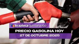 ¿Más barata? Precio de la gasolina en Quintana Roo HOY, 27 de octubre de 2025