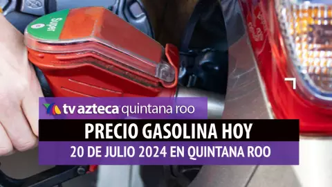 ¿Cuál es el precio de la gasolina HOY 20 de julio en Quintana Roo? Esto debes saber