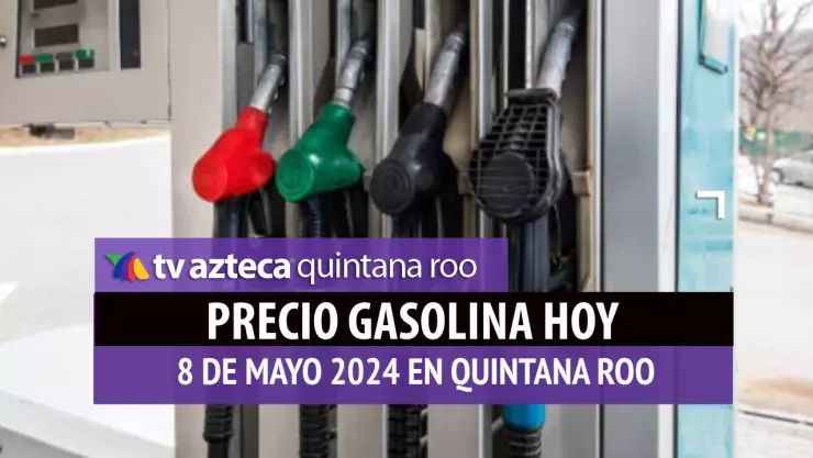 Este es el PRECIO de la gasolina HOY 8 de mayo de 2024 en Quintana Roo