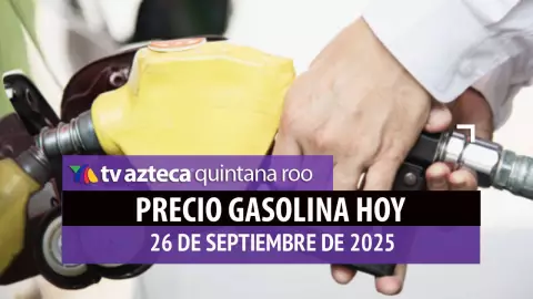 Aprovecha y llena el tanque: Este es el precio de la gasolina en Quintana Roo HOY, 26 de septiembre de 2025