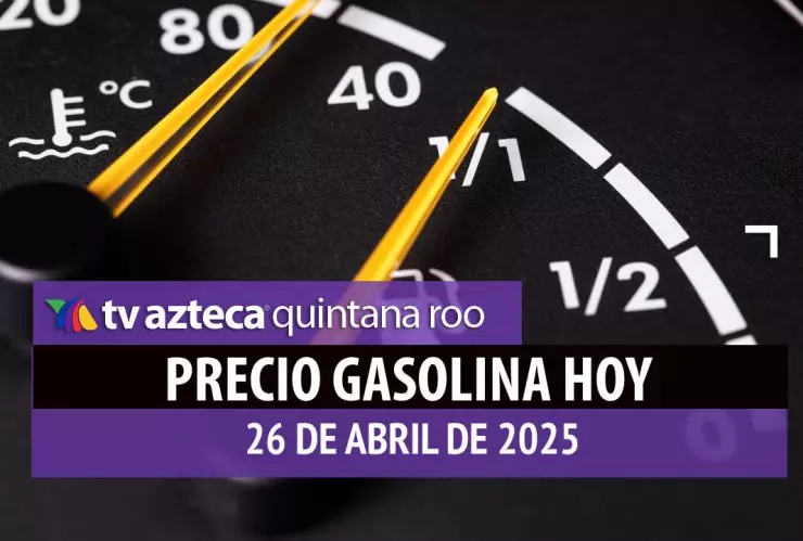 Gasolina hoy en Quintana Roo_ precio magna, premium y diésel 26 de abril de 2025.jpg