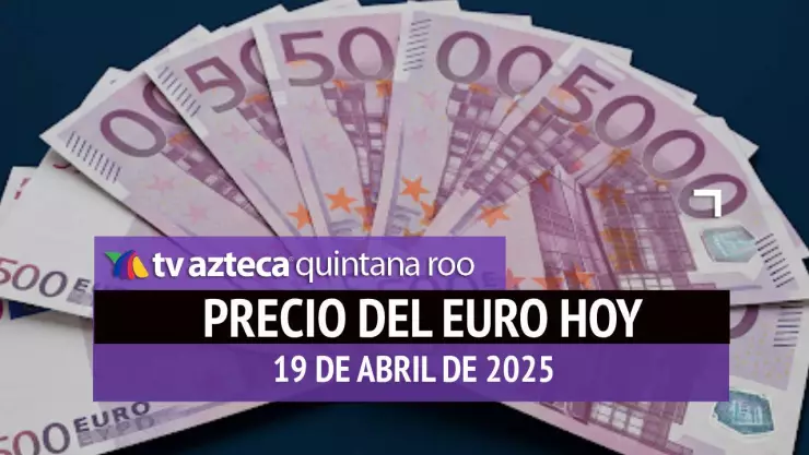Precio del euro en Cancún hoy; tipo de cambio el sábado 19 de abril de 2025.jpg