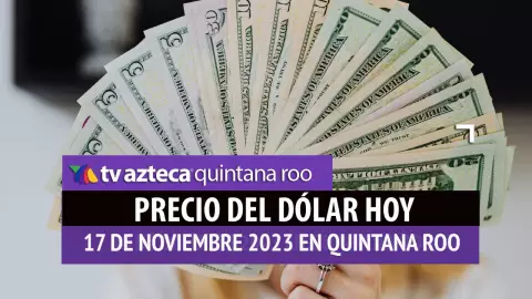 ¿Cuál es el PRECIO del DÓLAR hoy en Cancún 17 de noviembre de 2023?