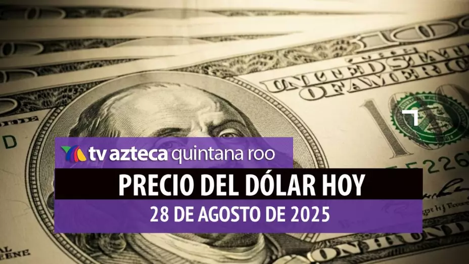 Cierre del dólar hoy en Cancún: Así cierra el tipo de cambio el jueves 28 de agosto de 2025