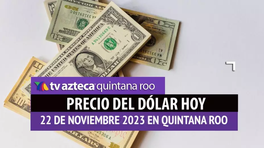 Este es el precio del dólar hoy en Cancún 22 de noviembre de 2023